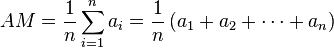 AM = \frac{1}{n}\sum_{i=1}^na_i = \frac{1}{n}\left(a_1 + a_2 + \cdots + a_n\right)