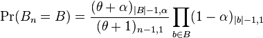 
\Pr(B_n = B) = \dfrac{(\theta + \alpha)_{|B|-1, \alpha}}{(\theta+1)_{n-1, 1}} \prod_{b\in B}(1-\alpha)_{|b|-1, 1}

