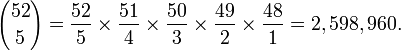  {52 \choose 5} = \frac { 52 }{ 5 } \times \frac { 51 }{ 4 } \times \frac { 50 }{ 3 } \times \frac { 49 }{ 2 } \times \frac { 48 }{ 1 } = 2,598,960.