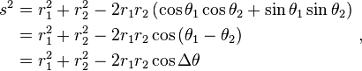 begin{align}s^2 &= r_1^2 +r_2^2 -2 r_1 r_2 left( cos theta_1 cos theta_2 +sin theta_1 sin theta_2 right)\  &= r_1^2 +r_2^2 -2 r_1 r_2 cos left( theta_1 - theta_2right)\  &=r_1^2 +r_2^2 -2 r_1 r_2 cos Delta theta end{align}  ,