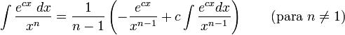 \int\frac{e^{cx}\; dx}{x^n} = \frac{1}{n-1}\left(-\frac{e^{cx}}{x^{n-1}}+c\int\frac{e^{cx} dx}{x^{n-1}}\right) \qquad\mbox{(para }n\neq 1\mbox{)}