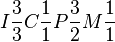 I{3 \over 3} C{1 \over 1} P{3 \over 2} M{1 \over 1}