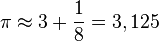 
   \pi \approx
   3 + \frac{1}{8} =
   3,125
