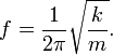 f = {1 \over 2 \pi} \sqrt{k \over m}.