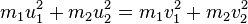 m_{1}u_{1}^{2} + m_{2}u_{2}^{2} = m_{1}v_{1}^{2} + m_{2}v_{2}^{2}\,\!