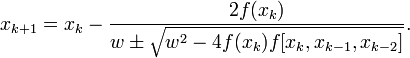  x_{k+1} = x_k - \frac{2f(x_k)}{w \pm 
\sqrt{w^2 - 4f(x_k)f[x_k, x_{k-1}, x_{k-2}]}}. 