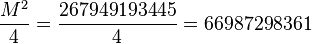  \frac{M^2}{4}={267949193445 \over 4}=66987298361