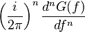 \left (\frac{i}{2\pi}\right)^n \frac{d^n G(f)}{df^n}\,