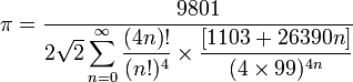  \pi = \frac{9801}{2\sqrt{2} \displaystyle\sum^\infty_{n=0} \frac{(4n)!}{(n!)^4} \times \frac{[1103 + 26390n]}{(4 \times 99)^{4n}}}