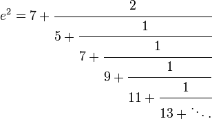 
e^2 = 7+\cfrac{2}{5+\cfrac{1}{7+\cfrac{1}{9+\cfrac{1}{11+\cfrac{1}{13+\ddots.}}}}}
