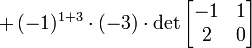 +\,(-1)^{1+3}\cdot (-3) \cdot \det \begin{bmatrix}-1&1\\ 2&0\end{bmatrix}