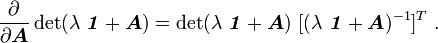  \frac{\partial }{\partial \boldsymbol{A}}\det(\lambda~\boldsymbol{\mathit{1}} + \boldsymbol{A}) = \det(\lambda~\boldsymbol{\mathit{1}} + \boldsymbol{A})~^T ~.
