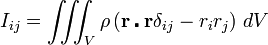 {{I}_{ij}}=\iiint_{V}{\rho \left( \mathbf{r}\centerdot \mathbf{r}{{\delta }_{ij}}-{{r}_{i}}{{r}_{j}} \right)\,dV}