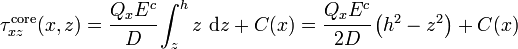  \tau^{\mathrm{core}}_{xz}(x,z) = \cfrac{Q_xE^c}{D}\int_z^{h} z~\mathrm{d}z + C(x) = \cfrac{Q_x E^c}{2D}\left(h^2-z^2\right) + C(x)
