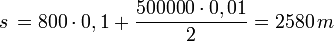 s \,= 800 \cdot 0,1 + \frac{500 000 \cdot 0,01}{2} = 2580 \,m 