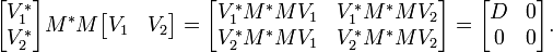 \begin{bmatrix} V_1 ^* \\ V_2 ^*\end{bmatrix} M^* M \begin{bmatrix} V_1 & V_2 \end{bmatrix}
= \begin{bmatrix} V_1 ^* M^* M V_1 & V_1 ^* M^* M V_2 \\ V_2 ^* M^* M V_1 & V_2 ^* M^* M V_2  \end{bmatrix}
= \begin{bmatrix} D & 0 \\ 0 & 0\end{bmatrix}.
