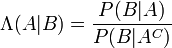 \Lambda (A|B) = \frac{P(B|A)}{P(B|A^C)} \!