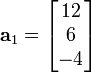 \mathbf{a}_1 = \begin{bmatrix}12 \\ 6 \\ -4 \end{bmatrix}