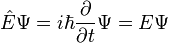 \hat{E} \Psi = i\hbar\dfrac{\partial}{\partial t}\Psi = E\Psi  