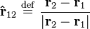  \mathbf{\hat{r}}_{12} \ \stackrel{\mathrm{def}}{=}\ \frac{\mathbf{r}_2 - \mathbf{r}_1}{\vert\mathbf{r}_2 - \mathbf{r}_1\vert} 