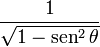  {1 \over \sqrt{1 - \operatorname{sen}^2\theta}} 