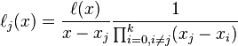 \ell _{j}(x)={\frac  {\ell (x)}{x-x_{j}}}{\frac  {1}{\prod _{​{i=0,i\neq j}}^{k}(x_{j}-x_{i})}}