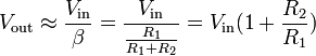 V_{\text{out}} \approx \frac{V_{\text{in}}}{\beta} = \frac{V_{\text{in}}}{\frac{R_{\text{1}}}{R_{\text{1}}+R_{\text{2}}}} = V_{\text{in}} (1 + \frac{R_2}{R_1})