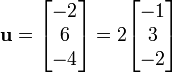 \mathbf{u} = \begin{bmatrix} -2 \\ 6 \\ -4 \end{bmatrix}=2\begin{bmatrix} -1 \\ 3 \\ -2 \end{bmatrix}