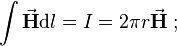 \int {\vec{\mathbf{H}} \mathrm d l} = I = 2 \pi r \vec{\mathbf{H}} \; ; 