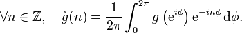 \forall n \in \mathbb{Z}, \ \ \ \hat{g}(n) = \frac{1}{2\pi}\int_0^{2\pi}
g\left(\mathrm{e}^{i\phi}\right) \mathrm{e}^{-in\phi} \, \mathrm{d}\phi.