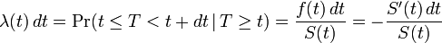 \lambda(t)\,dt = \Pr(t \leq T < t+dt\,|\,T \geq t) = \frac{f(t)\,dt}{S(t)} = -\frac{S'(t)\,dt}{S(t)}