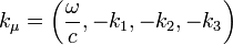 k_\mu = \left(\frac{\omega}{c}, -k_1, -k_2, -k_3 \right)  \,