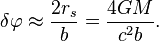 
\delta \varphi \approx \frac{2r_{s}}{b} = \frac{4GM}{c^{2}b}.
