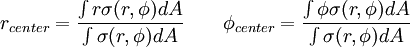 r_{center} = \frac{\int r\sigma(r,\phi) dA}{\int \sigma(r,\phi) dA}  \qquad    \phi_{center} = \frac{\int \phi\sigma(r,\phi) dA}{\int \sigma(r,\phi) dA}