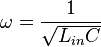 \omega = \frac{1}{\sqrt {L_{in} C}}