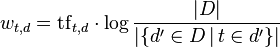 w_{t,d} = \mathrm{tf}_{t,d} \cdot \log{\frac{|D|}{|\{d' \in D \, | \, t \in d'\}|}}