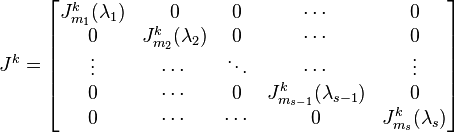 J^k=\begin{bmatrix}
J_{m_1}^k(\lambda_1) & 0 & 0 & \cdots & 0 \\
0 & J_{m_2}^k(\lambda_2) & 0 & \cdots & 0 \\
\vdots & \cdots & \ddots & \cdots & \vdots \\
0 & \cdots & 0 & J_{m_{s-1}}^k(\lambda_{s-1}) & 0 \\
0 & \cdots & \cdots & 0 & J_{m_s}^k(\lambda_s)
\end{bmatrix}