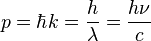 
p = \hbar k = \frac{h}{\lambda} = \frac{h\nu}{c}
