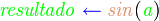    { \color{Green} \mathit{ resultado }} \;
   { \color{Blue}  \mathit{ \gets }} \;
   { \color{Tan}   \mathit{ sin }}
   (
      { \color{Green} \mathit{ a }}
   )