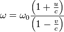 \omega = \omega_0 \frac{\left(1 + \frac{u}{c}\right)}{\left(1 - \frac{v}{c}\right)}