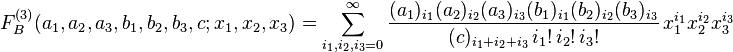 F_B^ {
(3)
}
(A1, a_2, a_3, b_1, b_2, b_3, c;
ks_1, ks_2, ks_3) = \sum_ {
i_1, i_2, i_3 0}
^ {
\infty}
\frac {
(A1) _ {
i_1}
(a_2) _ {
i_2}
(a_3) _ {
i_3}
(b_1) _ {
i_1}
(b_2) _ {
i_2}
(b_3) _ {
i_3}
}
{
(c) _ {
i_1+i_2i_3}
'\' 