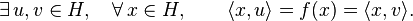 \exists \, u,v \in H, \quad \forall \, x \in H, \qquad \langle x,u \rangle = f(x) = \langle x, v \rangle.