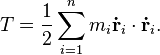 T = \frac {1}{2} \sum_{i=1}^n m_i \mathbf {\dot{r}}_i \cdot \mathbf {\dot{r}}_i.