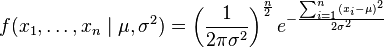 f(x_1,ldots,x_n mid mu,sigma^2) = left( frac{1}{2pisigma^2} 
ight)^frac{n}{2} e^{-frac{ sum_{i=1}^{n}(x_i-mu)^2}{2sigma^2}}