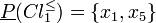 \underline{P}(Cl_1^{\leq}) = \{x_1,x_5\}