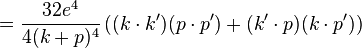 = \frac {
32e^4}
{
4 (k p)^ 4}
\left ((k \cdot k ')
(p \cdot p ')
+ (la=\cdot de k p) (k \cdot p ')
\right) '\' 