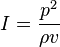 I=\frac {
p^2}
{
\rho v}