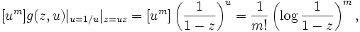  g(z, u)|_{u=1/u} |_{z=uz} = \left( \frac{1}{1-z} \right)^u =
\frac{1}{m!} \left( \log \frac{1}{1-z} \right)^m,