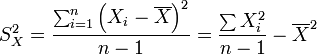  {S_X^2} = \frac{ \sum_{i=1}^n \left( X_i - \overline{X} \right) ^ 2 }{n-1} = \frac{ \sum X_i^2} {n-1}- \overline{X}^2