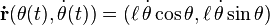 \bold{\dot{r}}(\theta(t),\dot{\theta}(t))=( \ell\, \dot{\theta}\cos\theta, \ell\,\dot{\theta}\sin \theta)